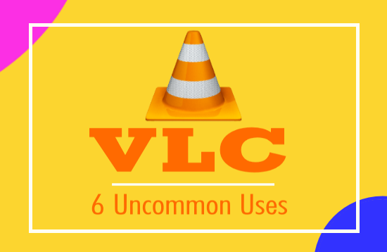 6 Uncommon Uses Of VLC Media Player