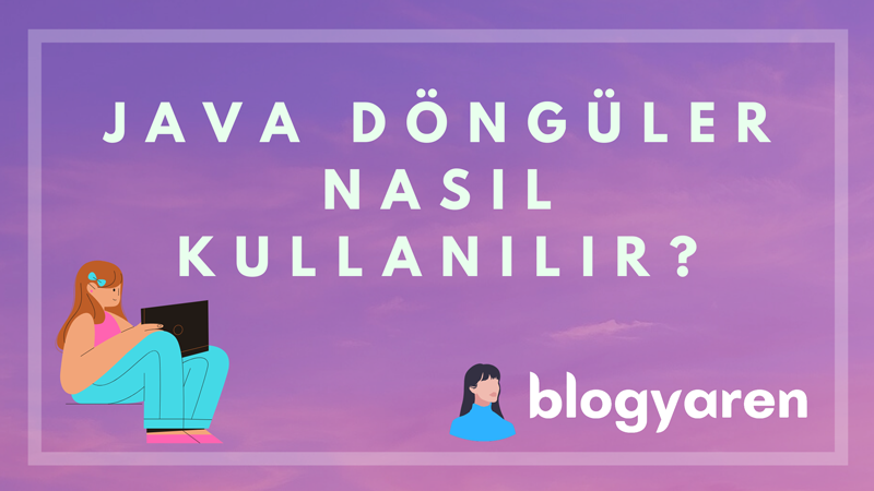 java dili döngüler örnek çalışmalar java programlama dili döngüler while döngüsü do while döngüleri for döngüsü nasıl kullanılır