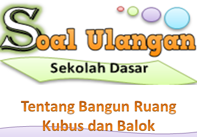 Soal Ulangan Harian Matematika Kelas 5 tentang Bangun Ruang Kubus dan