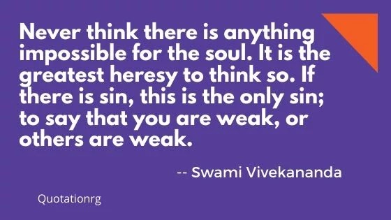 Never think there is anything impossible for the soul. Swami Vivekananda Quotes .