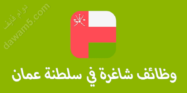وظائف شاغرة في سلطنة عمان للوافدين