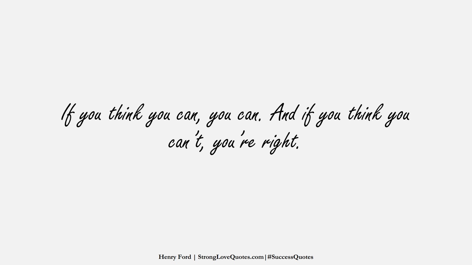 If you think you can, you can. And if you think you can’t, you’re right. (Henry Ford);  #SuccessQuotes