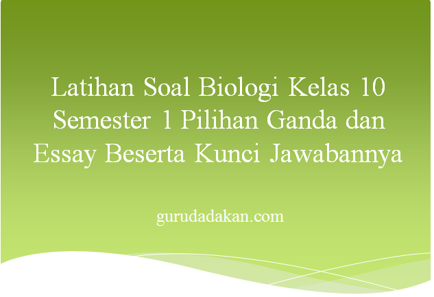 Latihan Soal Biologi Kelas 10 Semester 1 Pilihan Ganda dan Essay
