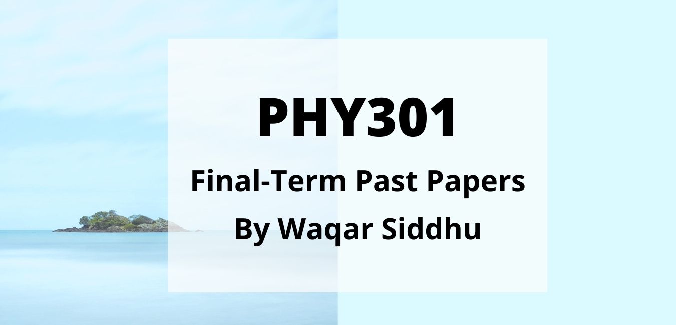 PHY301 Final Term Past Papers waqar siddhu