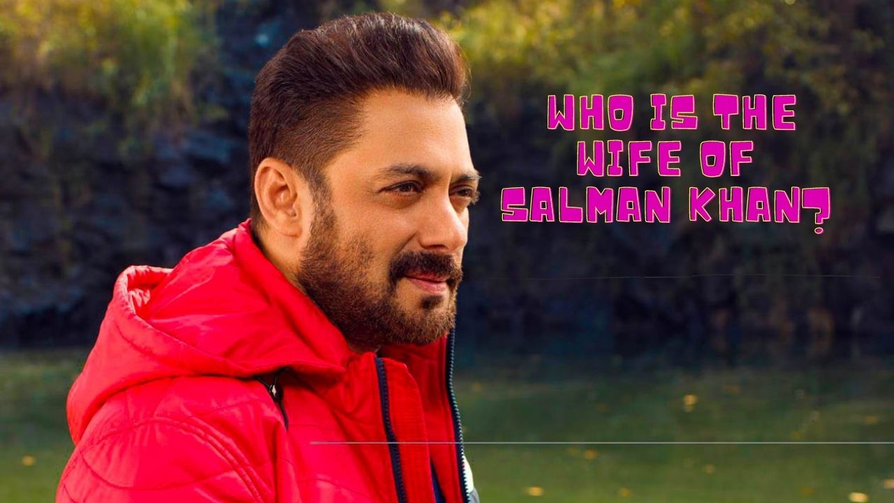 Who is the wife of Salman Khan?