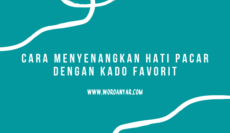 2 Cara Menyenangkan Hati Pacar dengan Memberi Kado Favorit 2 Cara Menyenangkan Hati Pacar dengan Memberi Kado Favorit