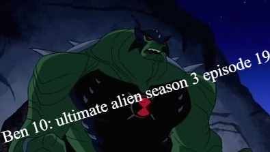 Ben 10: ultimate alien season 3 episode 19 Ben 10: ultimate alien season 3 episode 19