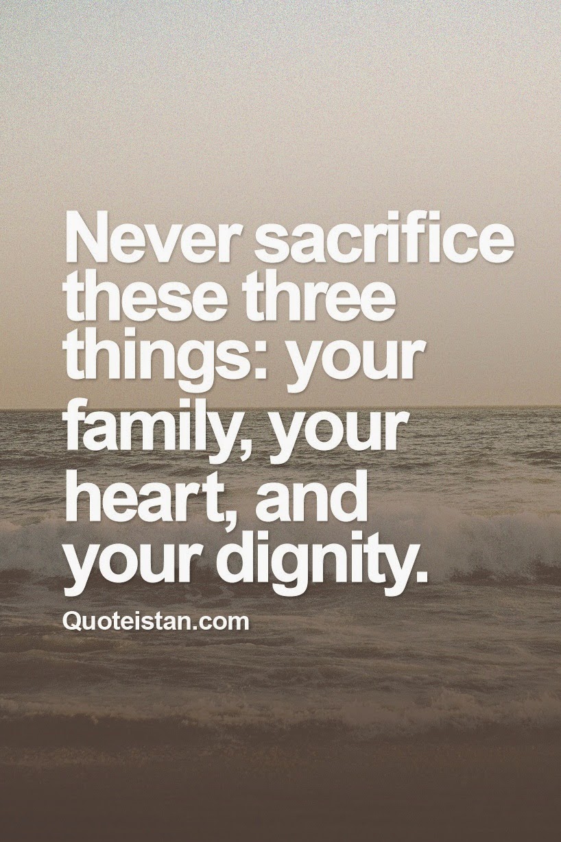 Never #sacrifice these three things your family, your heart, and your ...