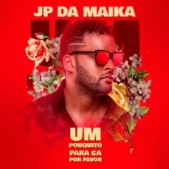 JP Da Maika - Um Pouquito Para Cá Por Favor (2021) [Download]
