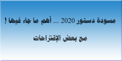 مسودة دستور 2020 أهم ما جاء فيها مع بعض الإقتراحات النخبة و الحقيقة