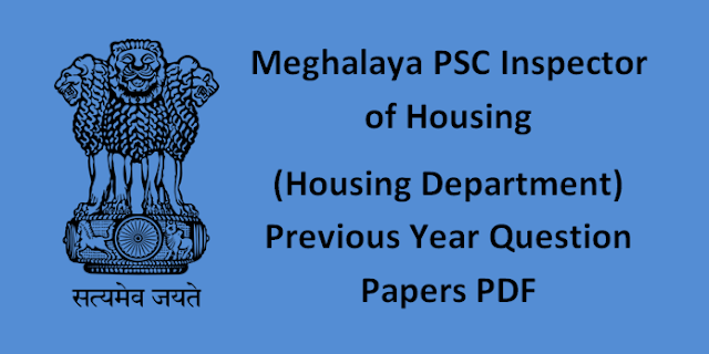 Meghalaya PSC Inspector of Housing (Housing Department) Previous Year Question Papers PDF