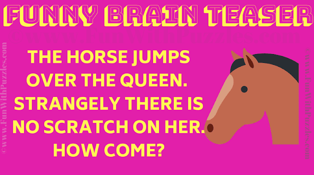 The horse jumps over the queen.  Strangely there is no scratch on her. How come?