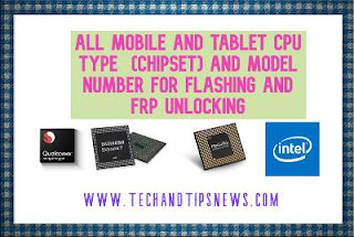 All Mobile and tablet CPU type (chipset) and model number for flashing and frp unloCking All Mobile and tablet CPU type (chipset) and model number for flashing and frp unloCking