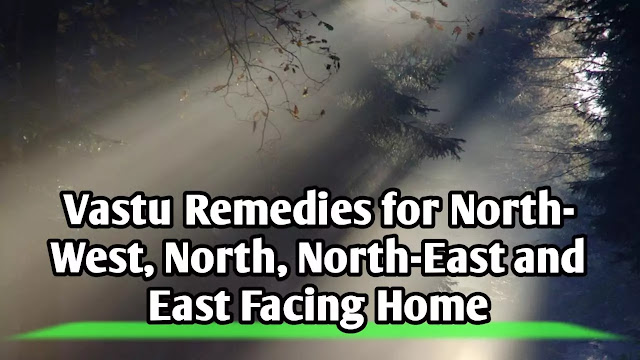 Vastu Remedies for 'North-West'-'North'-'North-East' and East facing Homes