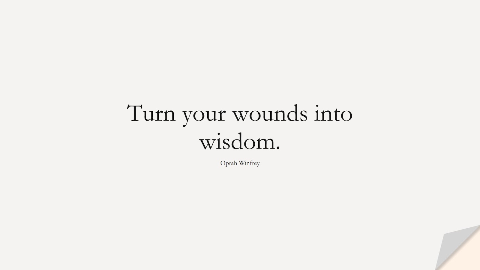 Turn your wounds into wisdom. (Oprah Winfrey);  #FamousQuotes