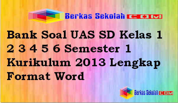 Bank Soal UAS SD Kelas 1 2 3 4 5 6 Semester 1 Kurikulum 2013 Download Bank Soal UAS SD Kelas 1 2 3 4 5 6 Semester 1 Kurikulum 2013