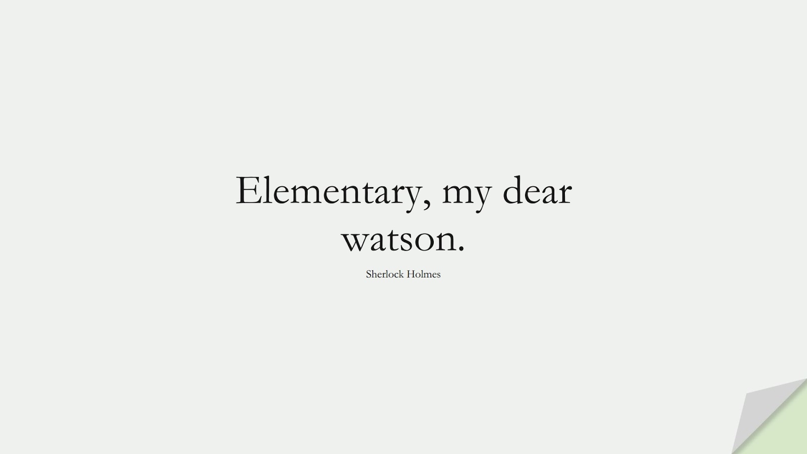 Elementary, my dear watson. (Sherlock Holmes);  #FamousQuotes