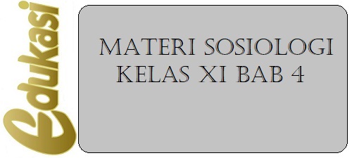 Materi Sosiologi Kelas XI BAB 4 Materi Sosiologi Kelas XI BAB 4