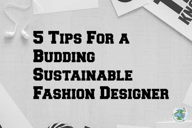 5 Tips For a Budding Sustainable Fashion Designer