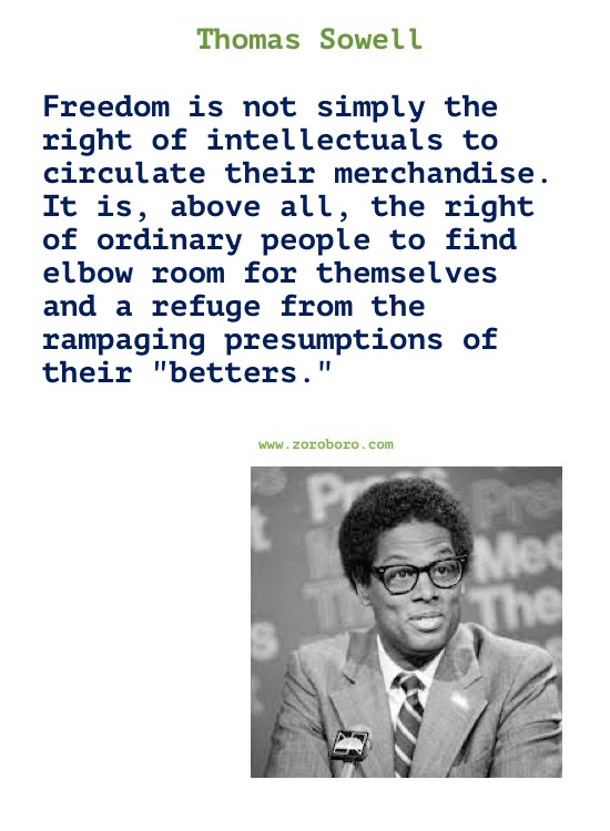 Thomas Sowell Quotes. Thomas Sowell on Economics, Democracy, Income, Life, Government & Freedom. Thomas Sowell Books Quotes