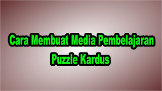 Cara Membuat Media Pembelajaran Puzzle Kardus