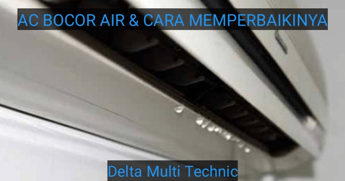 Penyebab Ac Bocor Air Dan Cara Memperbaikinya Delta Multi Technic