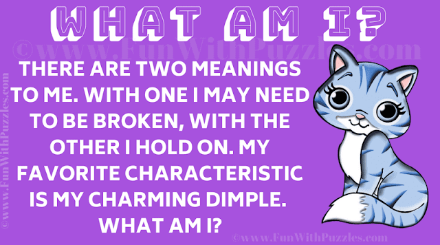 There are two meanings to me. With one I may need to be broken, with the other I hold on. My favorite characteristic is my charming dimple. What am I?