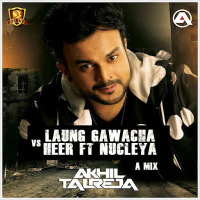 Laung Gawacha vs Heer Ft Nucleya (A Mix) – DJ Akhil Talreja