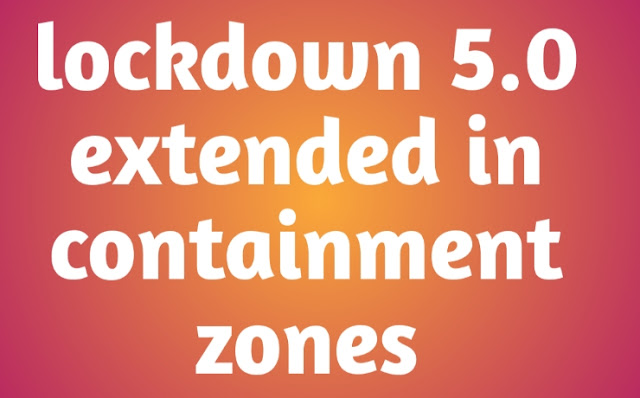 Lockdown 5.0 extended in containment zones, lockdown 5.0 updates