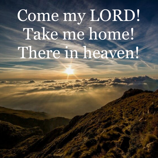 Christ is All! Come My LORD! Take Me Home!