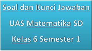 Soal dan Kunci Jawaban UAS Matematika SD Kelas 6 Semester 1 https://bloggoeroe.blogspot.co.id