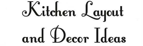 Kitchen Layout and Decor Ideas