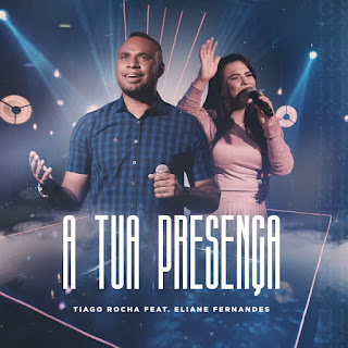 Baixar Música Gospel A Tua Presença - Tiago Rocha e Eliane Fernandes Mp3