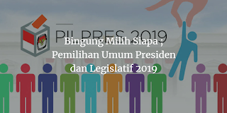 Bingung Milih Siapa ; Pemilihan Umum Presiden dan Legislatif 2019 Bingung Milih Siapa ; Pemilihan Umum Presiden dan Legislatif 2019