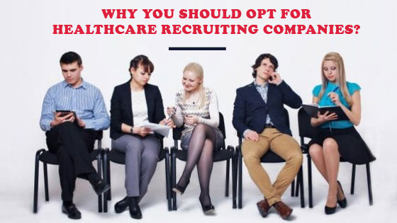 Why You Should Opt for Healthcare Recruiting Companies?