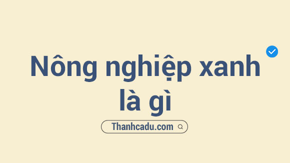 khai niem nong nghiep xanh,y nghia nong nghiep xanh la gi,nen nong nghiep xanh la gi,y nghia cua nong nghiep xanh,loi ich cua nong nghiep xanh,tieu chi phat trien nong nghiep xanh o viet nam,nong nghiep sach,nong nghiep xanh