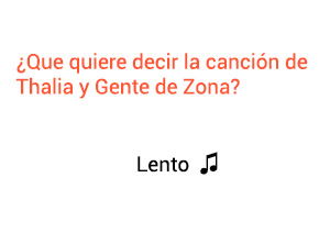 Significado de la canción Lento Thalía Gente de Zona.
