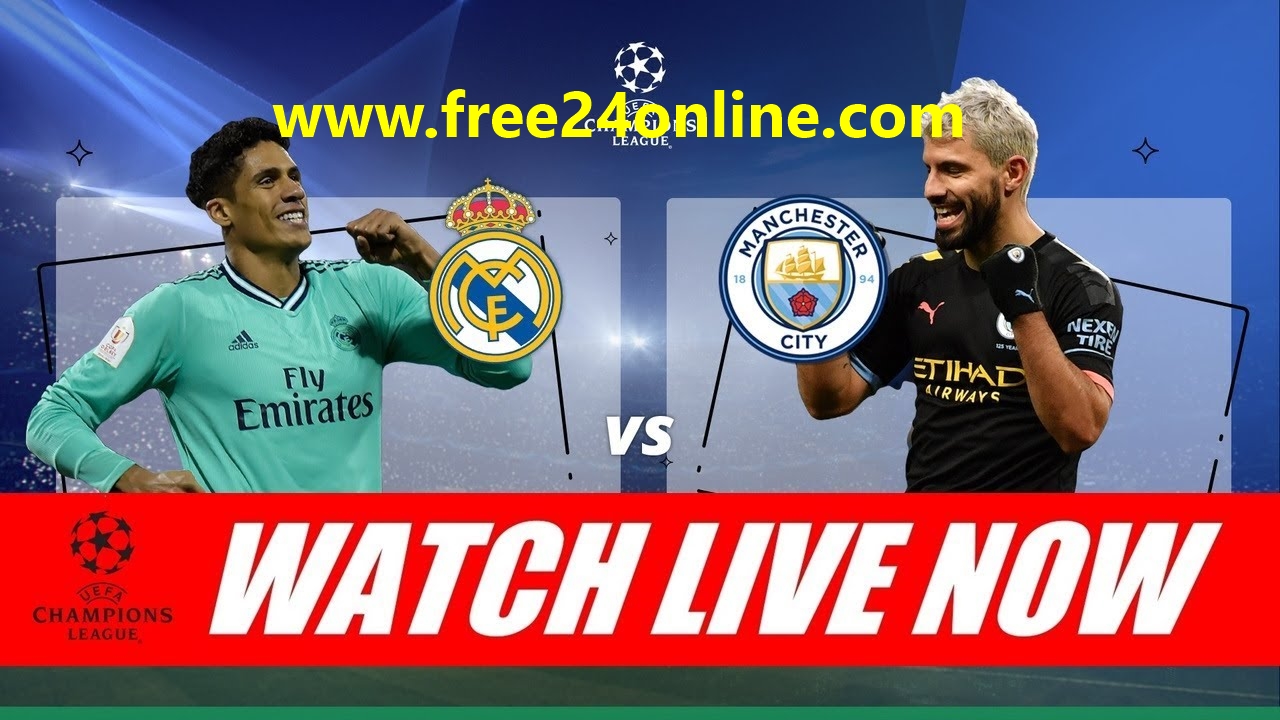 Real Madrid Manchester City Streaming Live Real Madrid vs Manchester City live stream free online - free24online