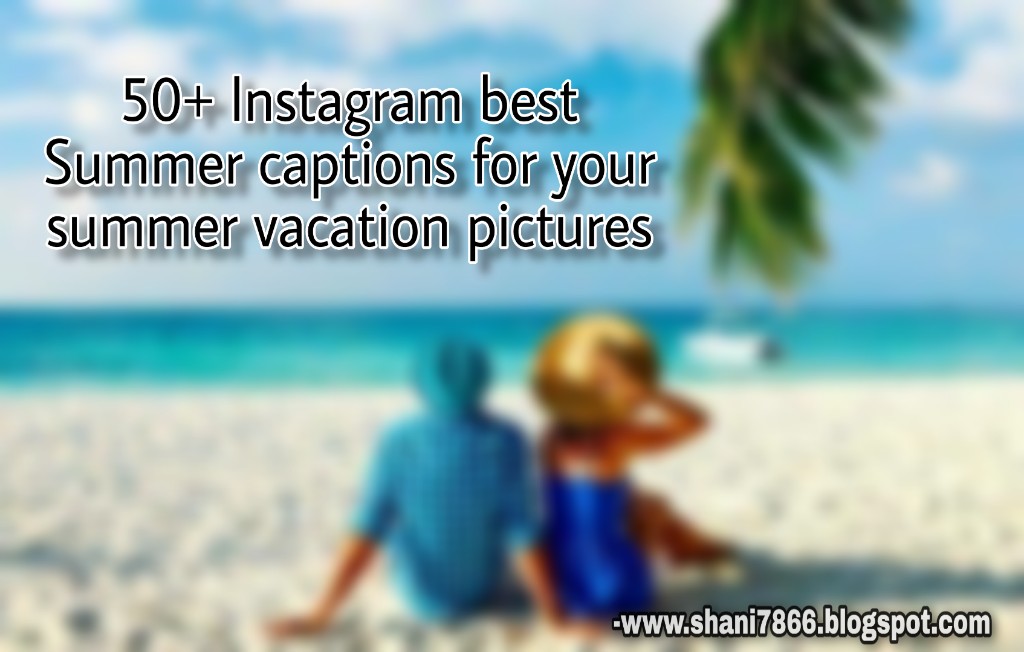 50+ Instagram best Summer captions for your summer vacation pictures