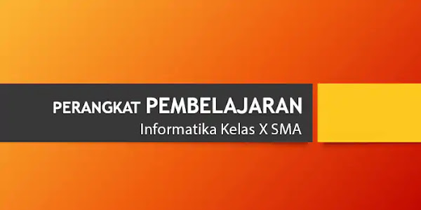 Perangkat Pembelajaran (Silabus, RPP, Prota, Promes) Informatika Kelas X SMA Lengkap