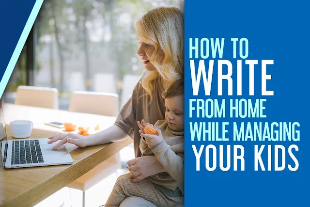 write from home while managing your kids