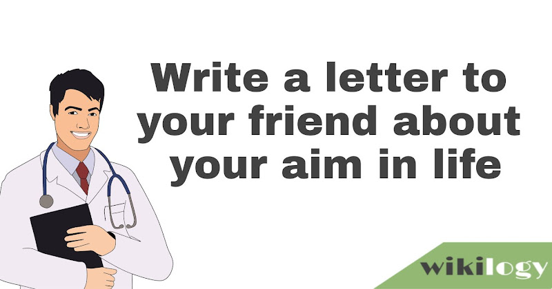 Write a letter to your friend about your aim in life