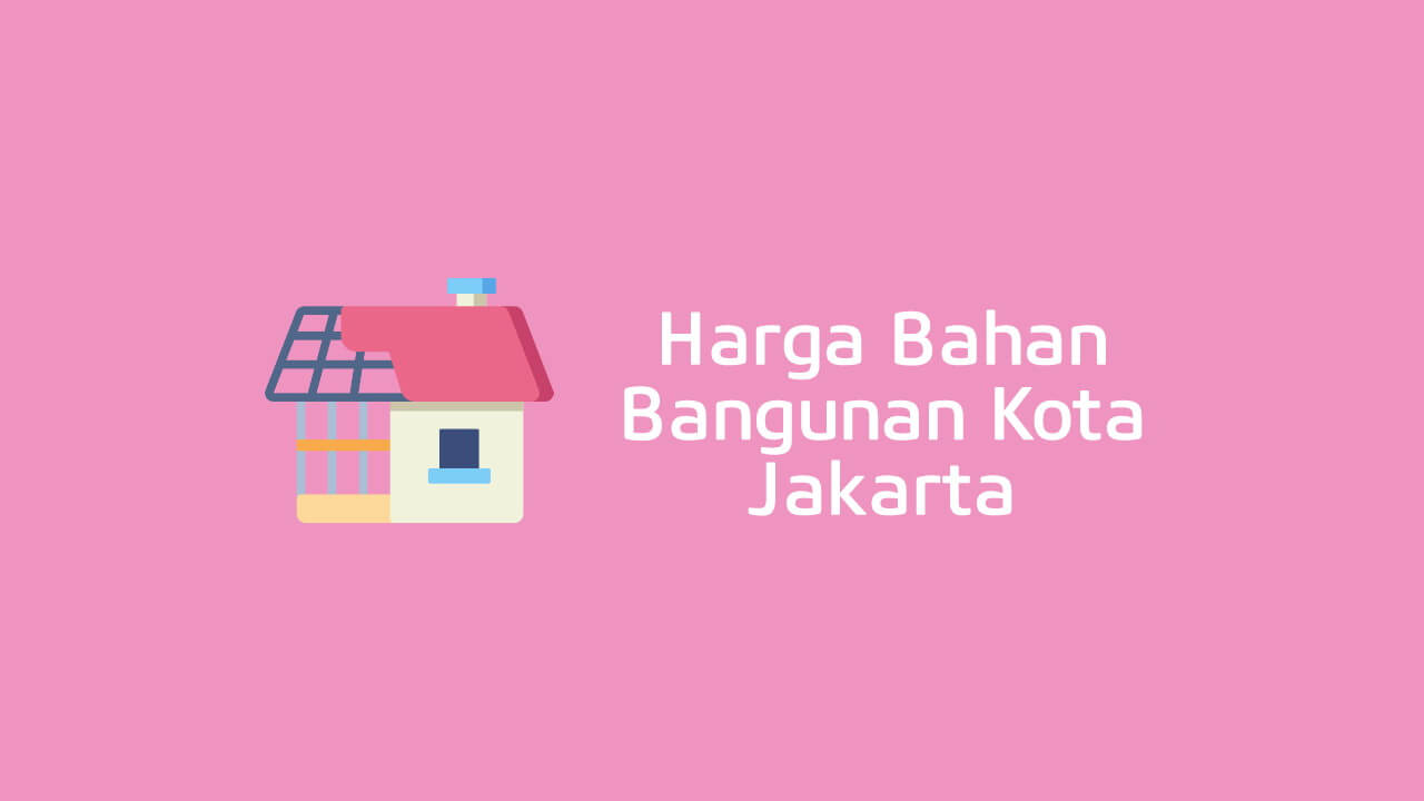 Harga Bahan Bangunan Jakarta 