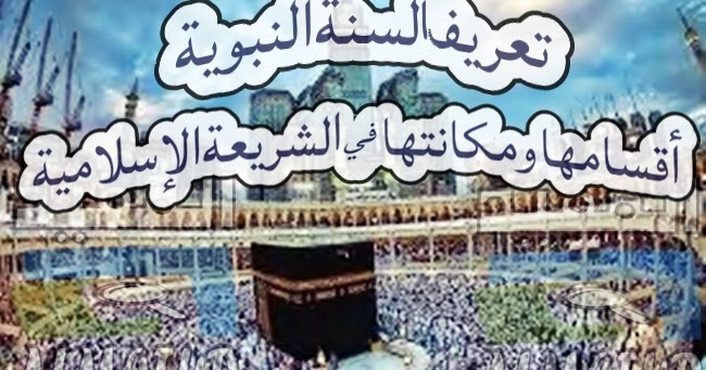 تعريف السنة النبوية و أقسامها ومكانتها في الشريعة الإسلامية