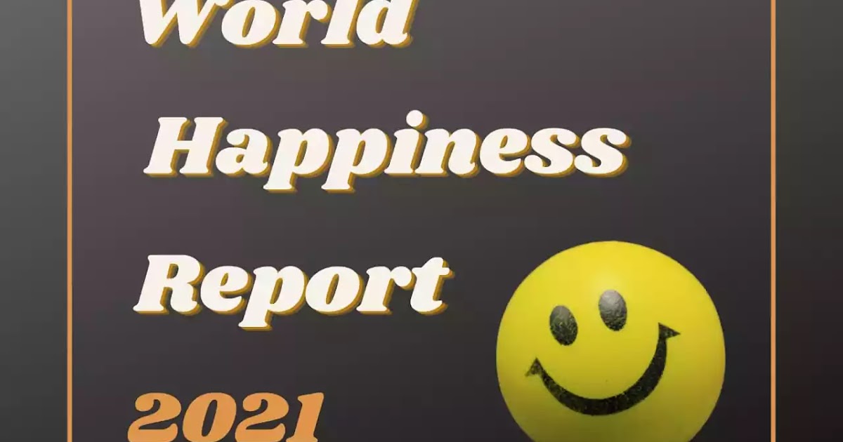 WORLD HAPPINESS REPORT 2021
