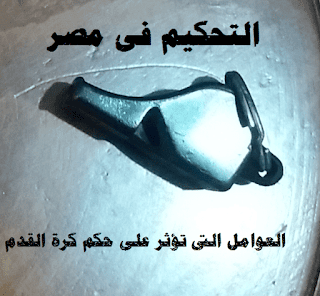 العوامل التى تؤثر على حكم كرة القدم العوامل التى تؤثر على حكم كرة القدم أثناء ادارتة للمباراة فى مصر