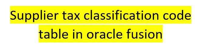Oracle Application's Blog: Supplier tax classification code table in