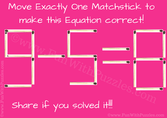 Move Exactly One Matchstick to make this Equation Correct! 9-5=8