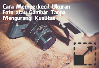 Cara Memperkecil Ukuran Foto atau Gambar Tanpa Mengurangi Kualitas