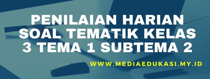 Soal Tematik Kelas 3 Tema 1 Subtema 2 revisi 2018